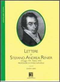 Lettere di Stefano Andrea Renier. (Chioggia 1759-Padova 1830) Professore di storia naturale