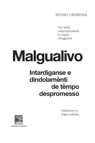 Malgualivo: intardiganse e dindolam&egrave;nti de t&egrave;mpo despromesso-Diseguale: ritardi e dondolii di tempo promesso e non mantenuto. Voci dalla contemporaneit&agrave; in lingua chioggiotta