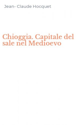 Chioggia. Capitale del sale nel Medioevo
