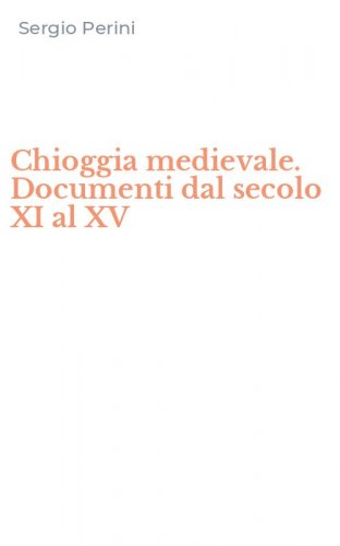 Chioggia medievale. Documenti dal secolo XI al XV