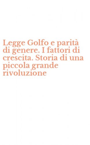 Legge Golfo e parit&agrave; di genere. I fattori di crescita. Storia di una piccola grande rivoluzione