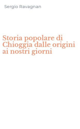 Storia popolare di Chioggia dalle origini ai nostri giorni