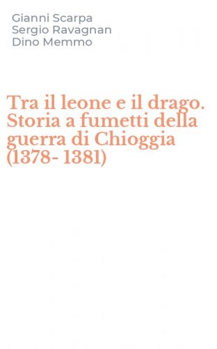 Tra il leone e il drago. Storia a fumetti della guerra di Chioggia (1378-1381)