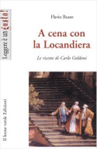 A cena con la locandiera. Le ricette di Carlo Goldoni