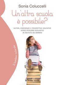 Un'altra scuola &egrave; possibile? Autori, esperienze e prospettive educative verso percorsi scolastici in ascolto dei bambini
