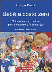 Beb&egrave; a costo zero. Guida al consumo critico per neomamme e futuri genitori