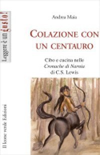 Colazione con un centauro. Cibo e cucina nelle &laquo;Cronache di Narnia&raquo; di C.S Lewis