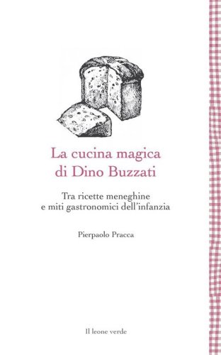 La cucina magica di Dino Buzzati. Tra ricette meneghine e miti gastronomici dell'infanzia