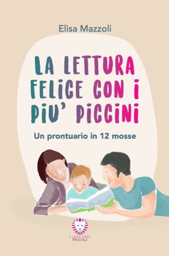 La lettura felice con i pi&ugrave; piccini. Un prontuario in 12 mosse