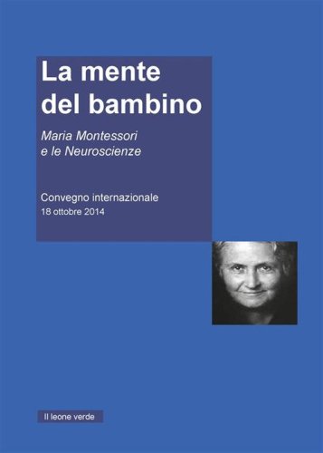 La mente del Bambino. Maria Montessori e le Neuroscienze. Convegno internazionale (18 ottobre 2014)