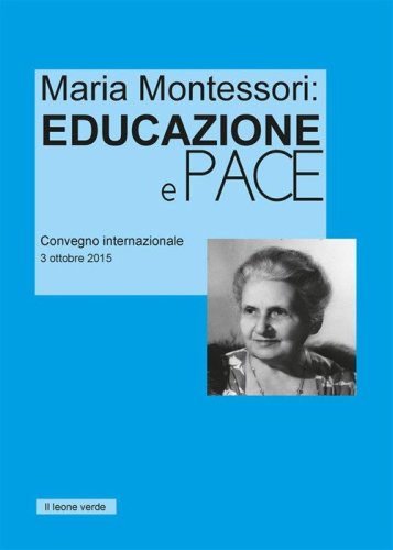 Maria Montessori. Educazione e Pace. Atti del convegno internazionale del 3 ottobre 2015