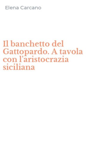 Il banchetto del Gattopardo. A tavola con l'aristocrazia siciliana