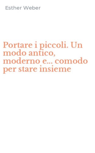 Portare i piccoli. Un modo antico, moderno e... comodo per stare insieme
