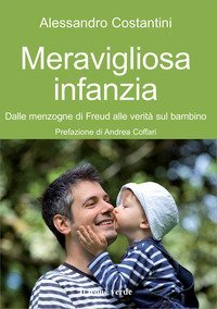 Meravigliosa infanzia. Dalle menzogne di Freud alle verit&agrave; sul bambino