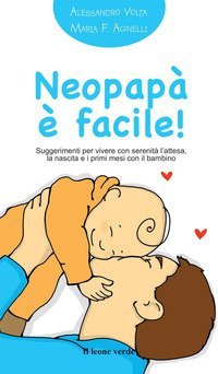 Neopap&agrave; &egrave; facile! Suggerimenti per vivere con serenit&agrave; l'attesa, la nascita e i primi mesi con il bambino