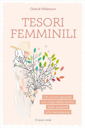 Tesori femminili. Un nuovo sguardo sul corpo della donna dalla pubert&agrave; alla menopausa