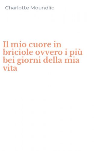 Il mio cuore in briciole ovvero i pi&ugrave; bei giorni della mia vita