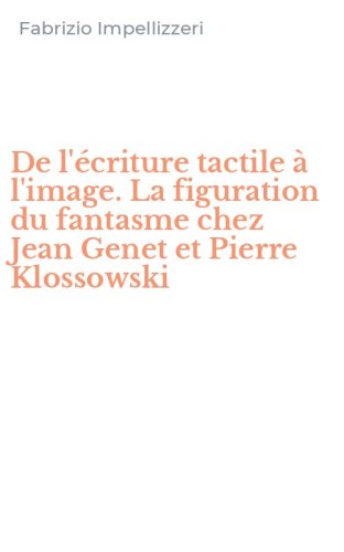 De l'&eacute;criture tactile &agrave; l'image. La figuration du fantasme chez Jean Genet et Pierre Klossowski