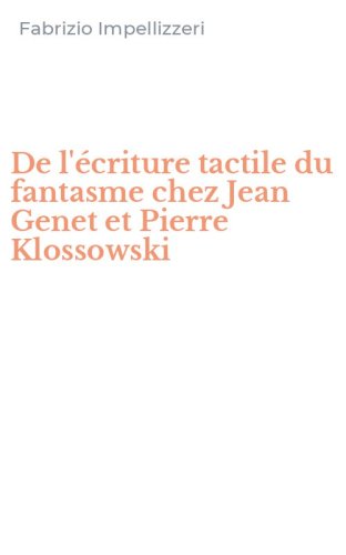De l'&eacute;criture tactile du fantasme chez Jean Genet et Pierre Klossowski
