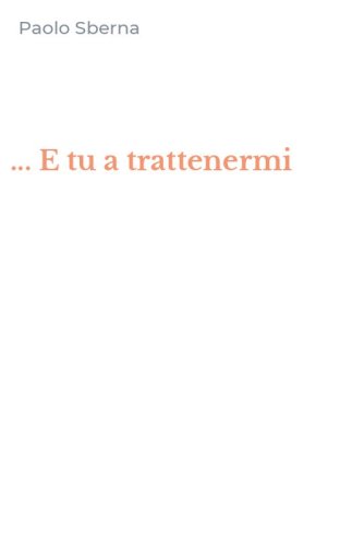 ... E tu a trattenermi