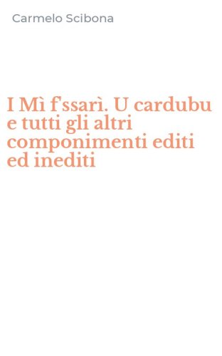 I M&igrave; f'ssar&igrave;. U cardubu e tutti gli altri componimenti editi ed inediti
