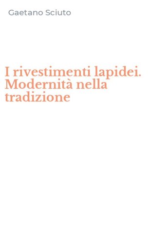 I rivestimenti lapidei. Modernit&agrave; nella tradizione