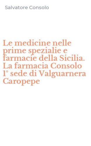 Le medicine nelle prime spezialie e farmacie della Sicilia. La farmacia Consolo 1&deg; sede di Valguarnera Caropepe
