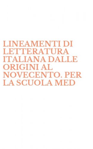 LINEAMENTI DI LETTERATURA ITALIANA DALLE ORIGINI AL NOVECENTO. PER LA SCUOLA MED