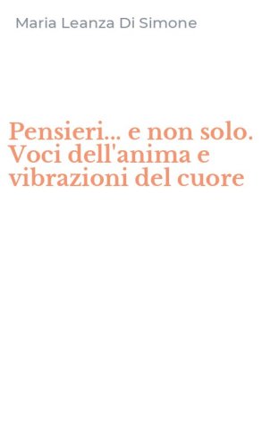 Pensieri... e non solo. Voci dell'anima e vibrazioni del cuore