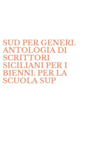 SUD PER GENERI. ANTOLOGIA DI SCRITTORI SICILIANI PER I BIENNI. PER LA SCUOLA SUP