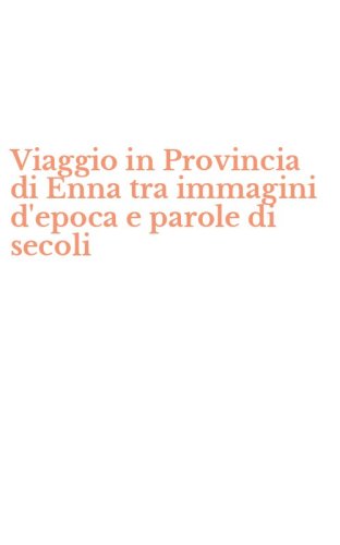Viaggio in Provincia di Enna tra immagini d'epoca e parole di secoli