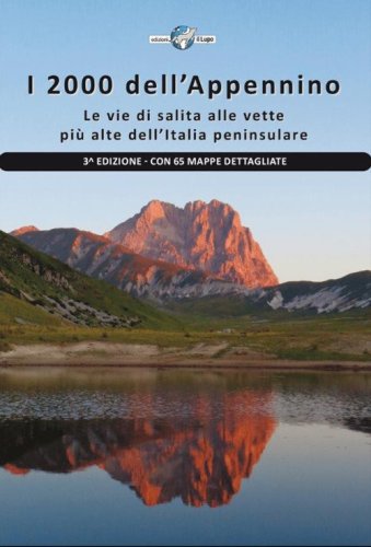 I 2000 dell'Appennino. Le vie di salita alle vette pi&ugrave; alte dell'Italia peninsulare. Con 65 mappe dettagliate