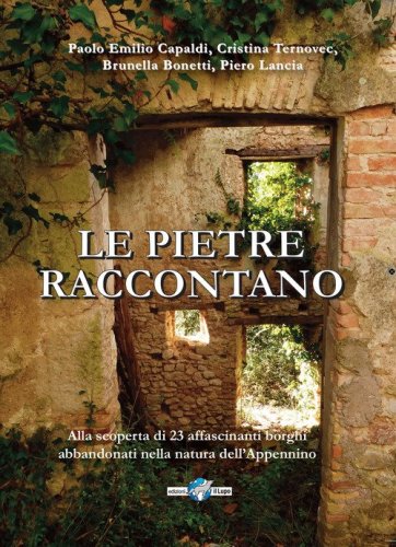 Le pietre raccontano. Alla scoperta di 26 borghi abbandonati nella natura dell'Appennino