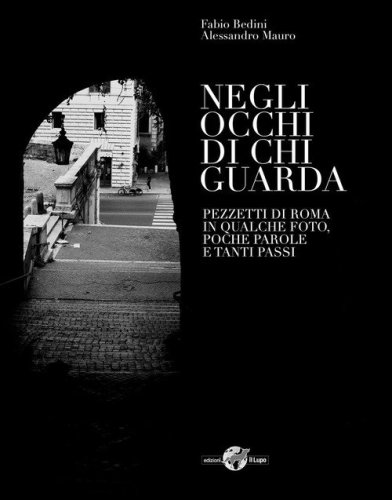 Negli occhi di chi guarda. Pezzetti di Roma in qualche foto, poche parole e tanti passi