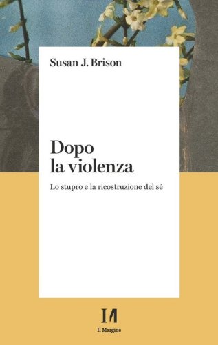Dopo la violenza. Lo stupro e la ricostruzione del s&eacute;