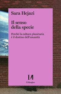 Il senso della specie. Perch&eacute; la cultura planetaria &egrave; il destino dell'umanit&agrave;