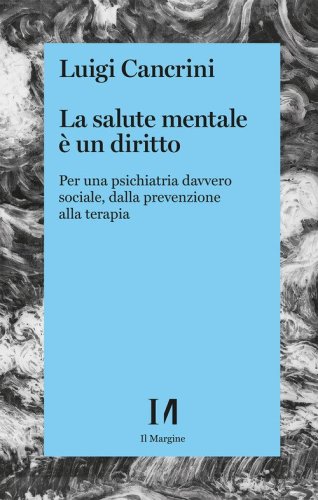 La salute mentale &egrave; un diritto. Per una psichiatria sociale, dalla prevenzione alla terapia