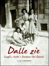 Dalle zie. Luoghi, ricette e fantasmi dal Salento