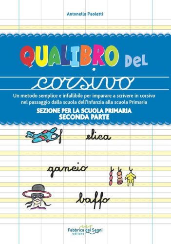 Sezione per la scuola primaria. Qualibro del corsivo. Un metodo semplice e infallibile per imparare a scrivere in corsivo nel passaggio dalla scuola dell'infanzia alla scuola primaria