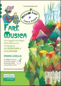 Fare musica. Un viaggio nei regni della musica in compagnia del servitore e della regina. Metodo Four