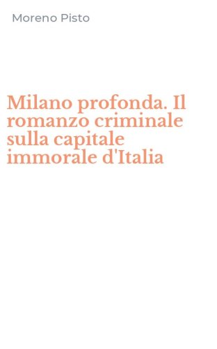 Milano profonda. Il romanzo criminale sulla capitale immorale d'Italia