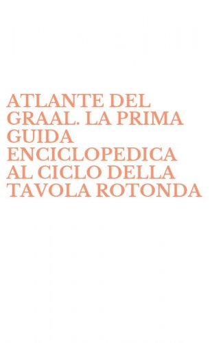 ATLANTE DEL GRAAL. LA PRIMA GUIDA ENCICLOPEDICA AL CICLO DELLA TAVOLA ROTONDA