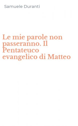 Le mie parole non passeranno. Il Pentateuco evangelico di Matteo
