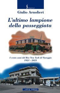 L'ultimo lampione della passeggiata. I cento anni del Bar New York di Viareggio 1921-2021