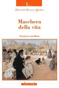 Maschera della vita. Poesia in versi liberi
