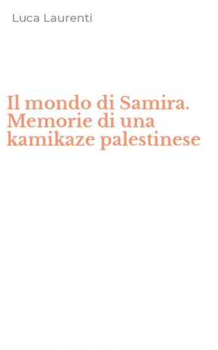 Il mondo di Samira. Memorie di una kamikaze palestinese