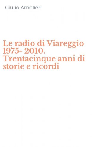 Le radio di Viareggio 1975-2010. Trentacinque anni di storie e ricordi