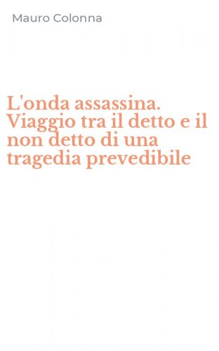 L'onda assassina. Viaggio tra il detto e il non detto di una tragedia prevedibile