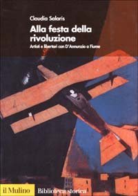 Alla festa della rivoluzione. Artisti e libertari con D'Annunzio a Fiume