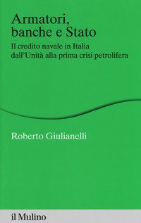 Armatori, banche e Stato. Il credito navale in Italia dall'Unit&agrave; alla prima crisi petrolifera